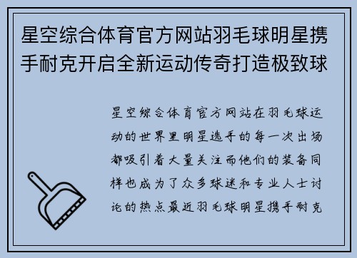 星空综合体育官方网站羽毛球明星携手耐克开启全新运动传奇打造极致球场表现